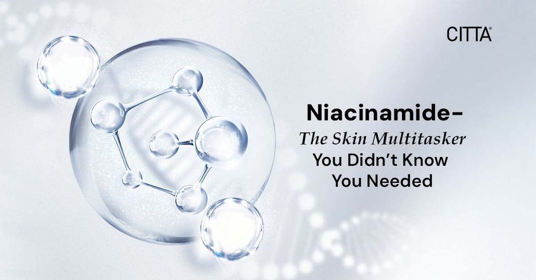 Niacinamide for Skin: Benefits, Uses, Myths & Best CITTA Skincare Products