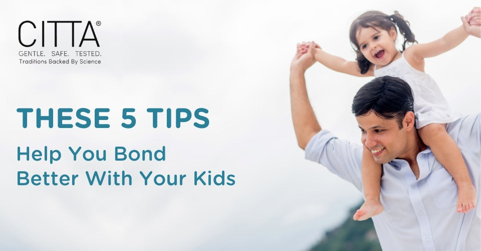 5 Tips To Bond Better With Your Kids