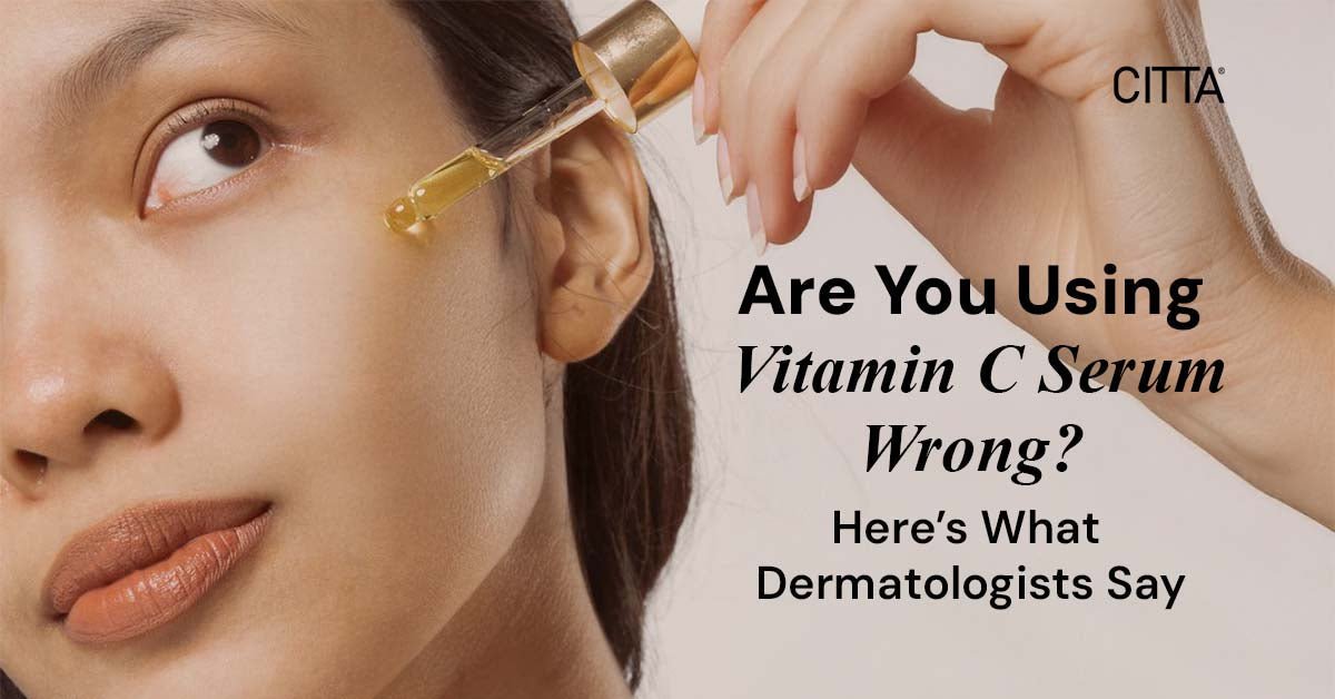 Are You Using Vitamin C Serum Wrong? Derms Explain - CITTA