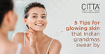 5 Tips for glowing skin that Indian grandmas swear by