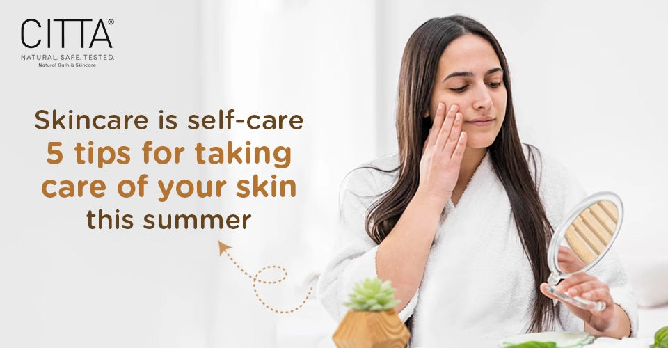 Skincare is self-care: 5 tips for taking care of your skin this summer