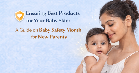 Ensuring Best Products for Your Baby Skin A Guide on Baby Safety Month for New Parents