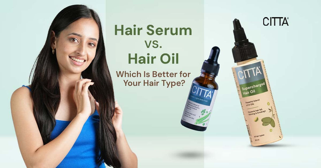 Hair Serum vs Hair Oil - Which Is Better For Your Hair Type?
