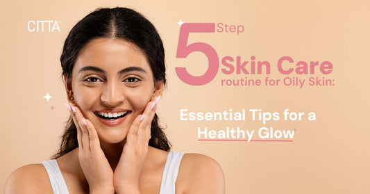 5-Step Skin Care Routine for Oily Skin