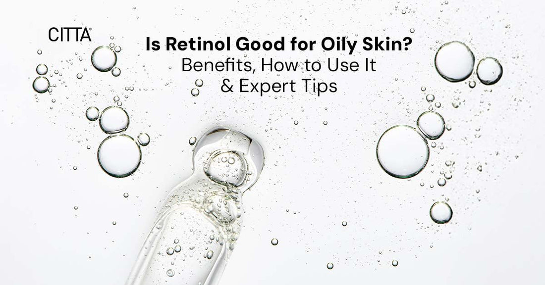 Is Retinol Good for Oily Skin? Benefits, How to Use It & Expert Tips