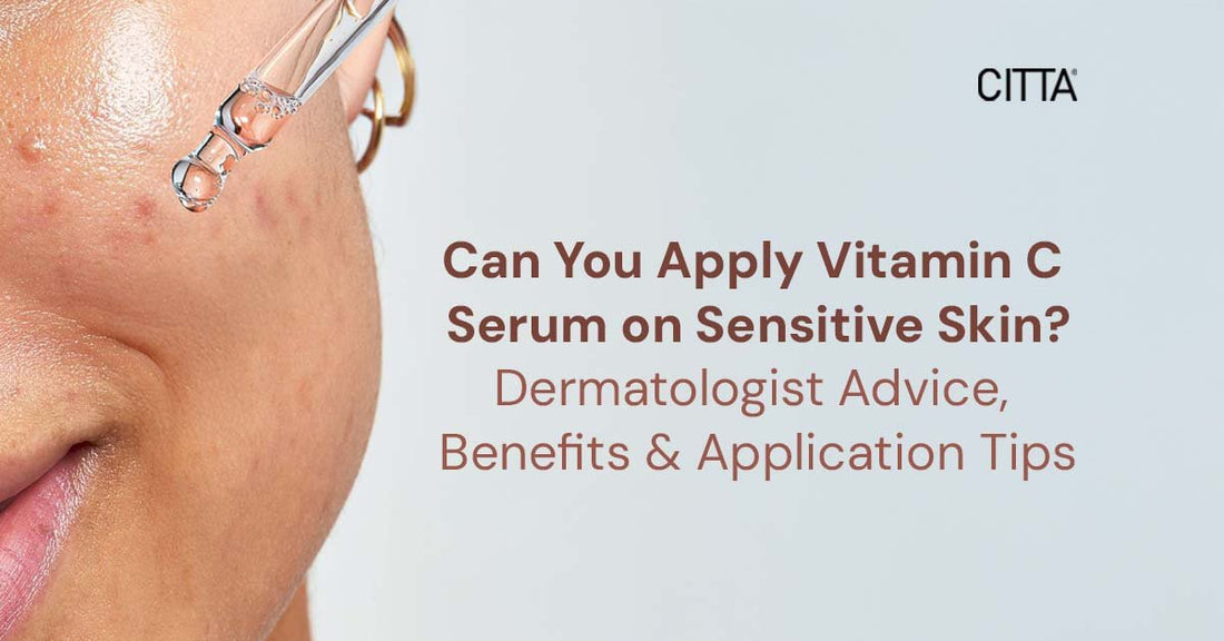 Can You Apply Vitamin C Serum on Sensitive Skin? Dermatologist Advice, Benefits & Application Tips