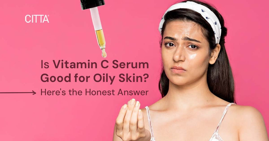 Is Vitamin C Serum Good for Oily Skin? Here's the Honest Answer