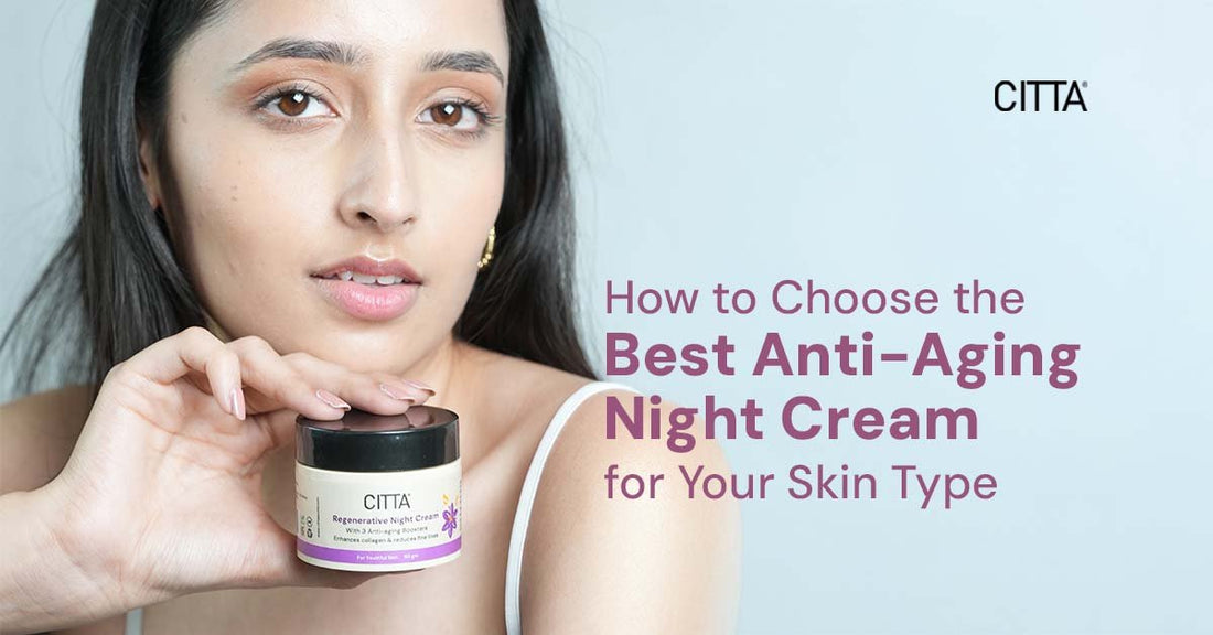 How to Choose the Best Anti-Aging Night Cream for Your Skin Type