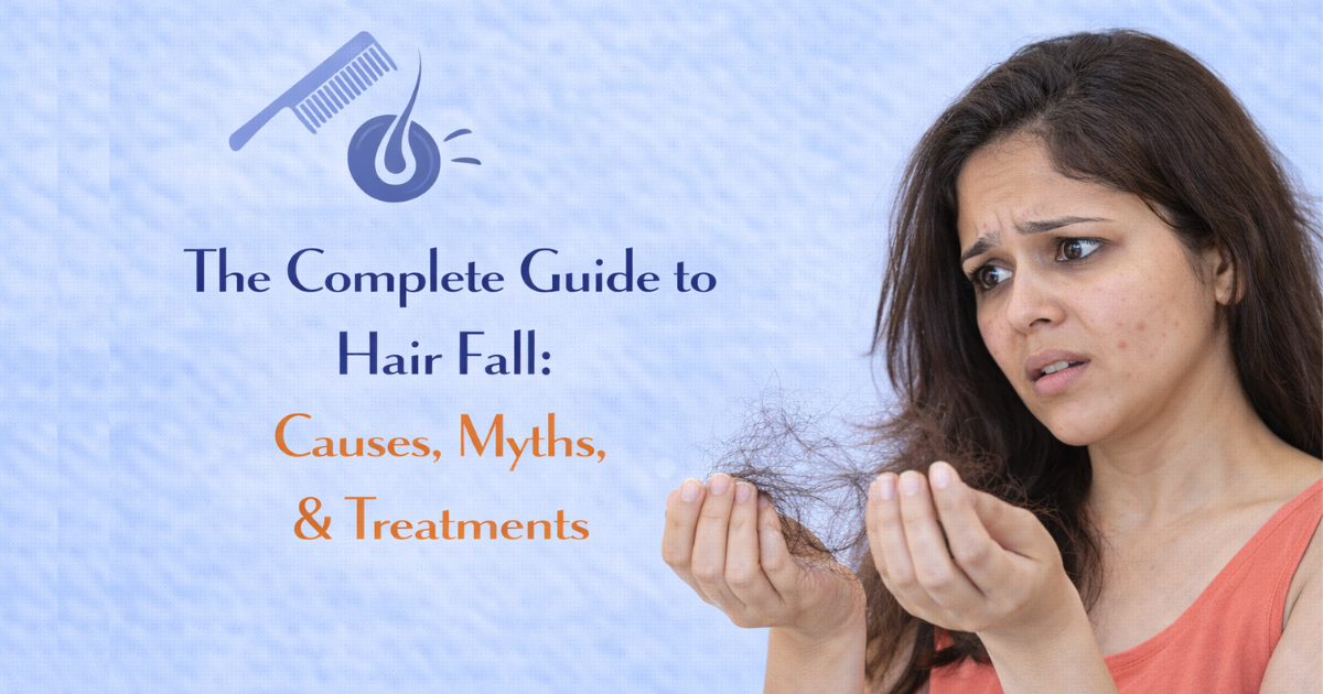 The Complete Guide to Hair Fall: Causes, Myths, Treatments & Real Solutions