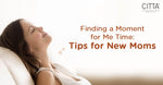 Finding a Moment for Me Time: Tips for New Moms