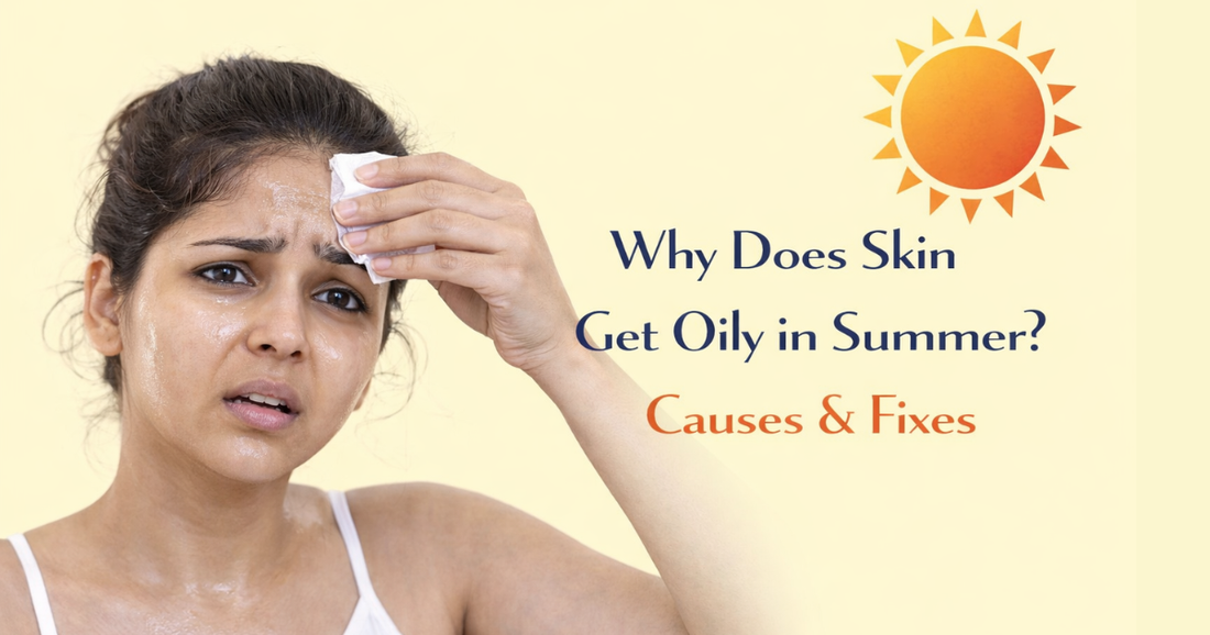 Why Does Skin Get Oily in Summer? Causes & Fixes