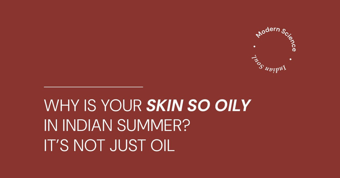 Why Is Your Skin So Oily in Indian Summer? It’s Not Just Oil