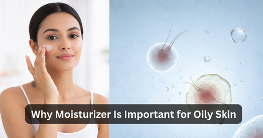 Why Moisturizer Is Important for Oily Skin