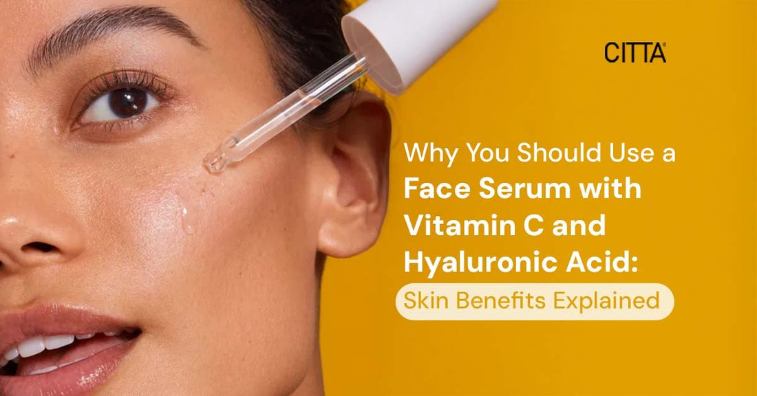 Why You Should Use a Face Serum with Vitamin C and Hyaluronic Acid: Skin Benefits Explained