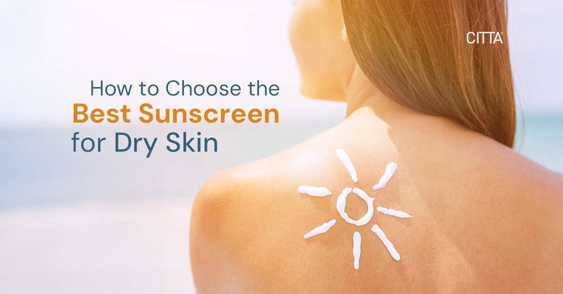 How to Choose the Best Sunscreen for Dry Skin
