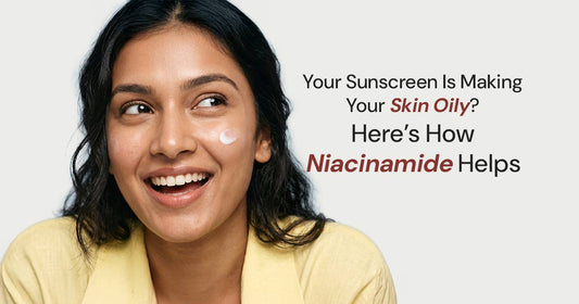 Your Sunscreen Is Making Your Skin Oily? Here’s How Niacinamide Helps