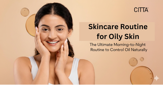 Skincare Routine for Oily Skin: The Ultimate Morning-to-Night Routine to Control Oil Naturally