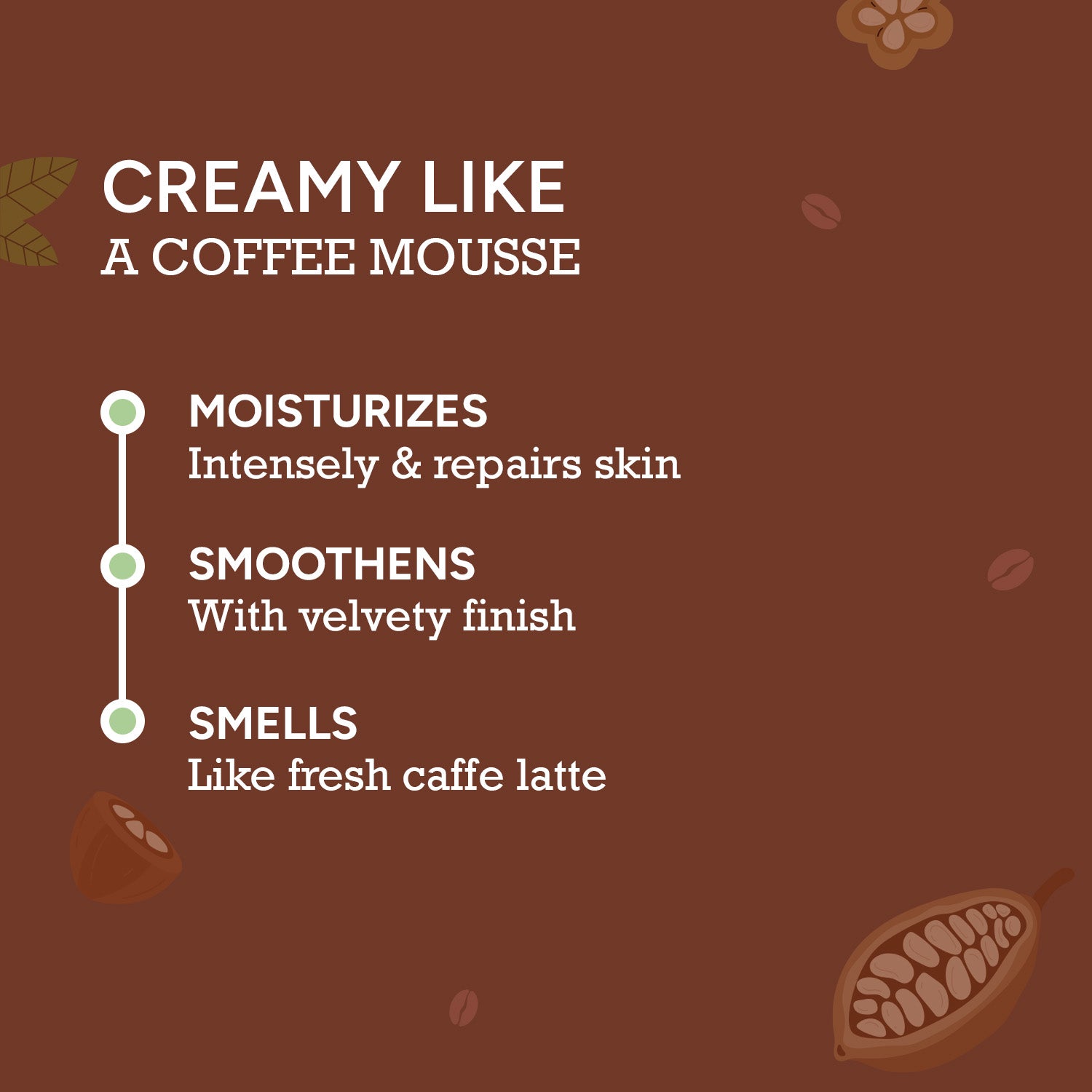  Coffee Body Cream with creamy mousse texture that moisturizes, smoothens and smells like fresh caffe latte
